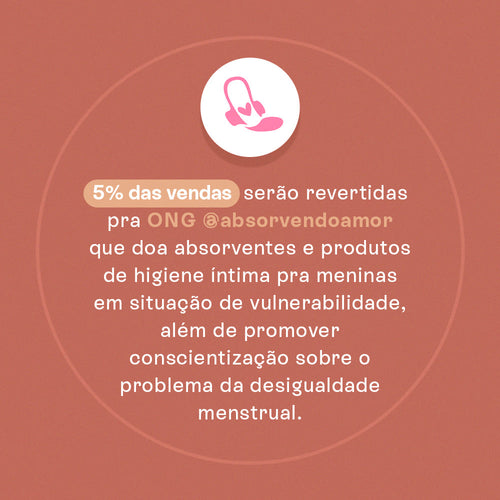 5% das vendas do sabonete íntimo edição limitada B.O.B + Pantys serão revertidas para a ONG Absorvendo Amor, que doa absorventes e produtos de higiene íntima pra meninas em situação de vulnerabilidade.